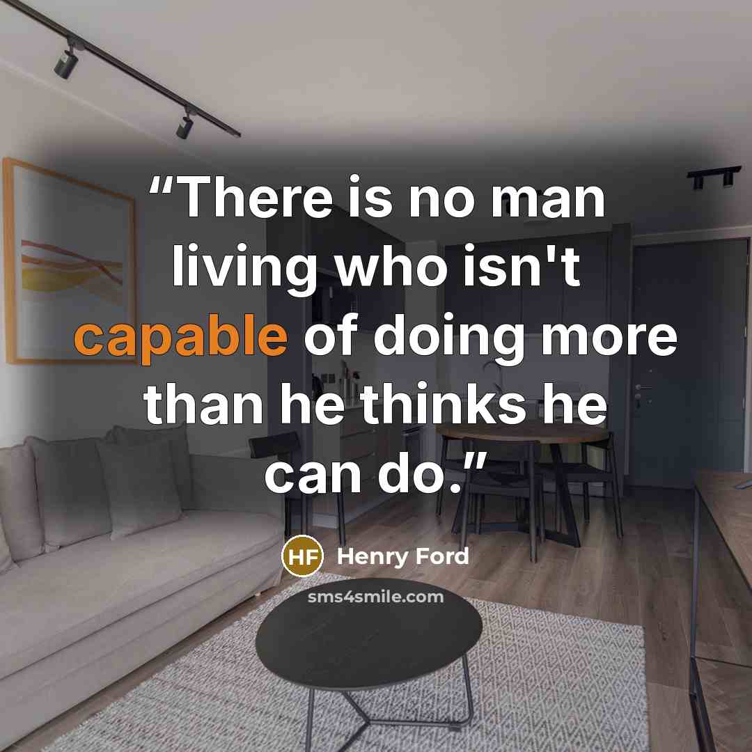 “There is no man living who isn't capable of doing more than he thinks he can do.” quote by Henry Ford