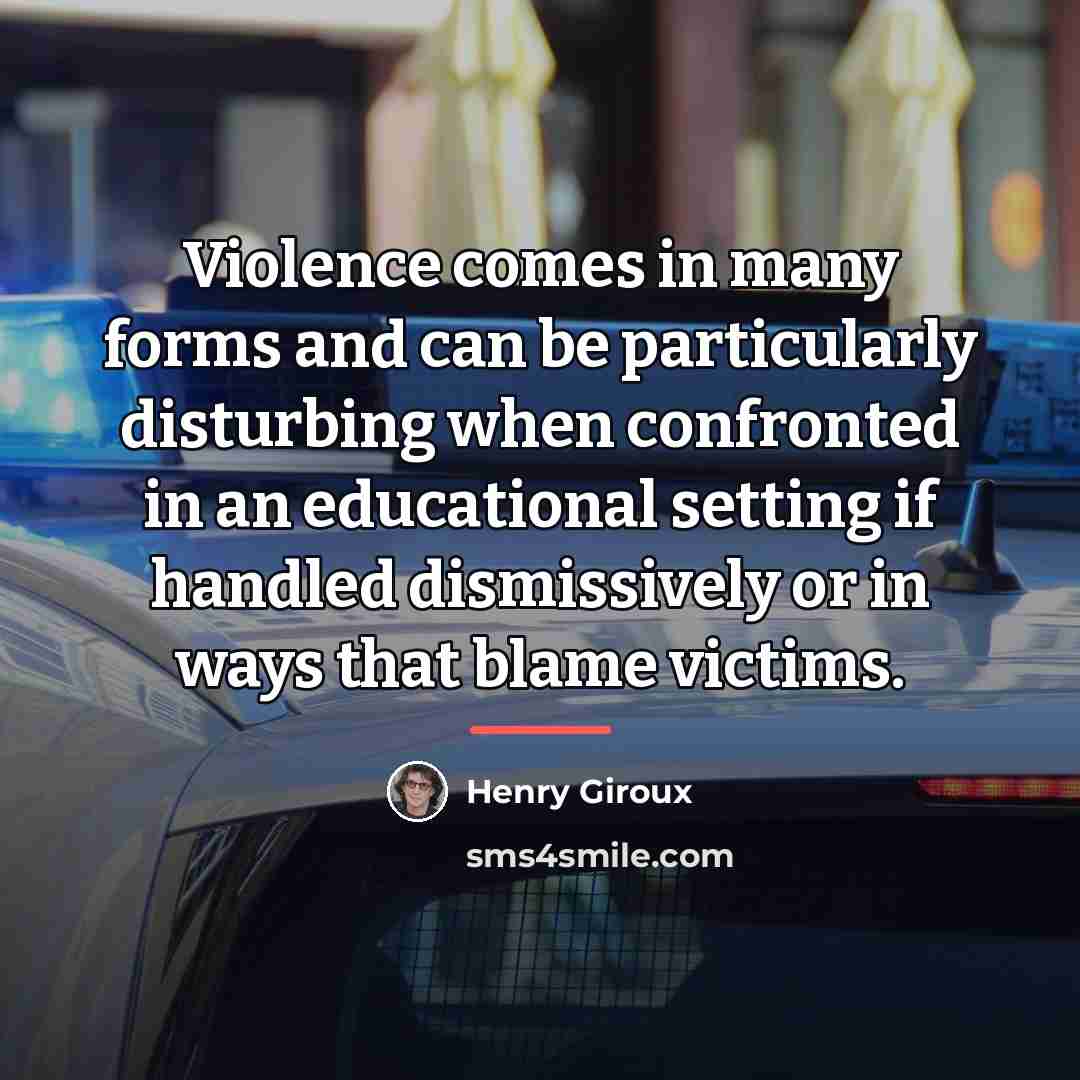 “Violence comes in many forms and can be particularly disturbing…” quote by Henry Giroux