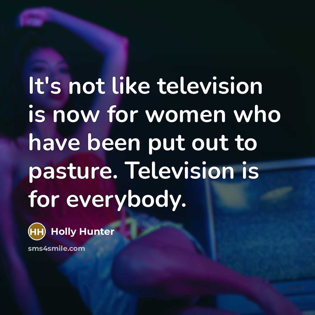“It's not like television is now for women who have…” quote by Holly Hunter