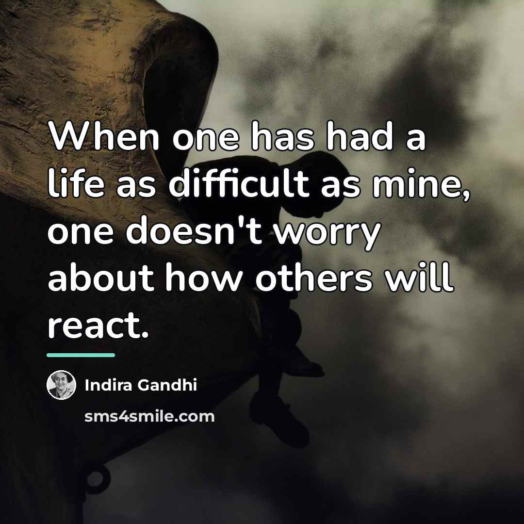 “When one has had a life as difficult as mine,…” quote by Indira Gandhi