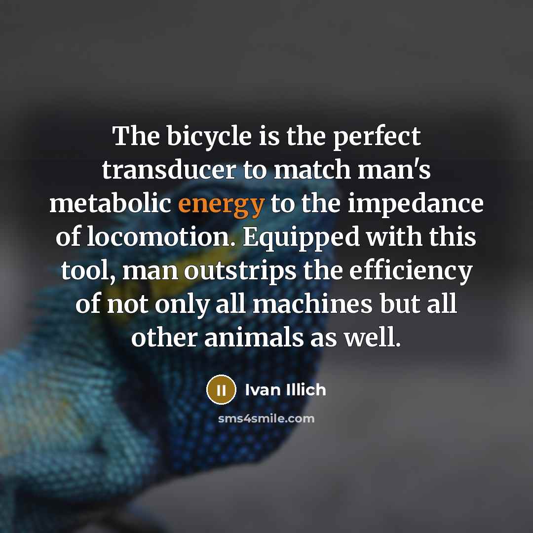 “The bicycle is the perfect transducer to match man's metabolic…” quote by Ivan Illich