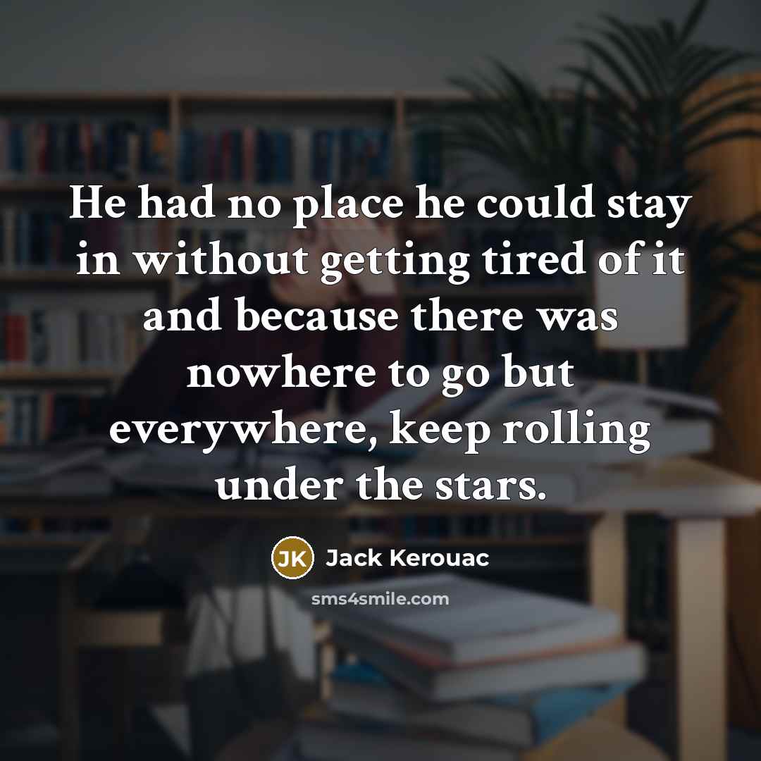 “He had no place he could stay in without getting…” quote by Jack Kerouac