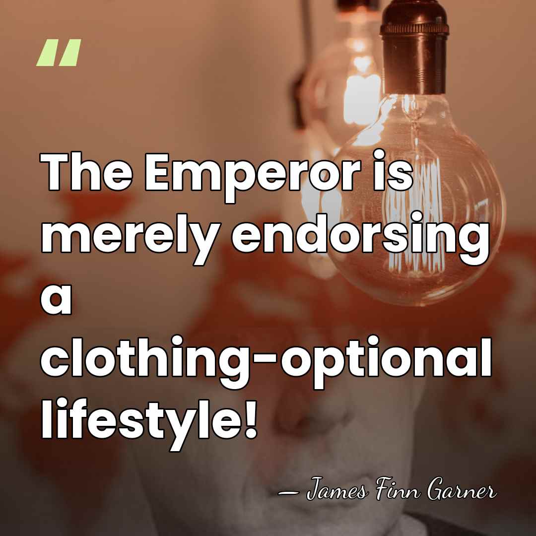 The Emperor is merely endorsing a clothing-optional lifestyle! - James Finn Garner