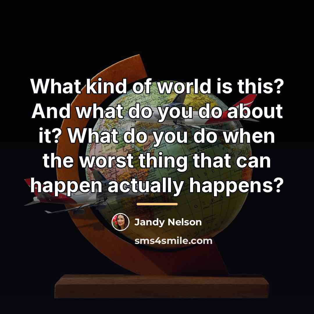 “What kind of world is this? And what do you…” quote by Jandy Nelson