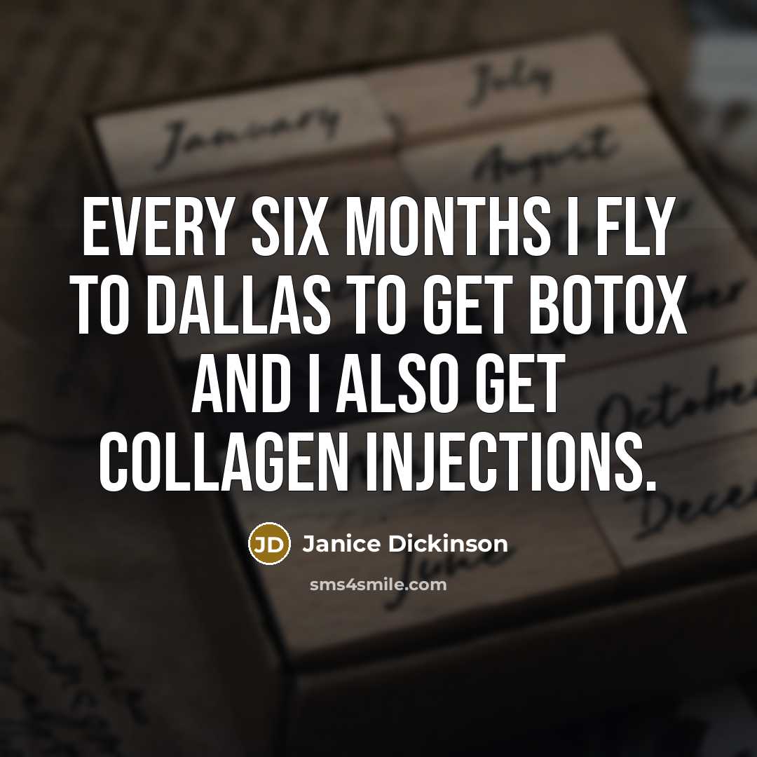 “Every six months I fly to Dallas to get botox…” quote by Janice Dickinson