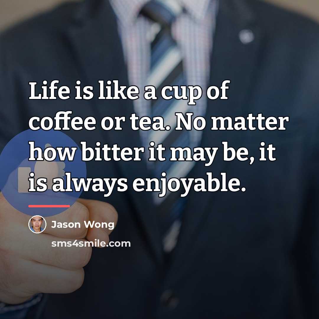 “Life is like a cup of coffee or tea. No…” quote by Jason Wong