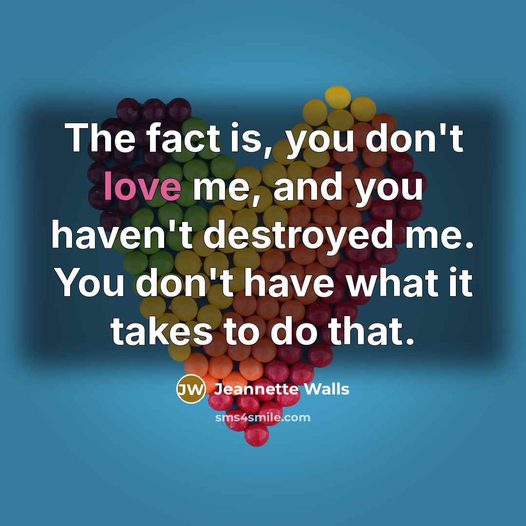 “The fact is, you don't love me, and you haven't…” quote by Jeannette Walls