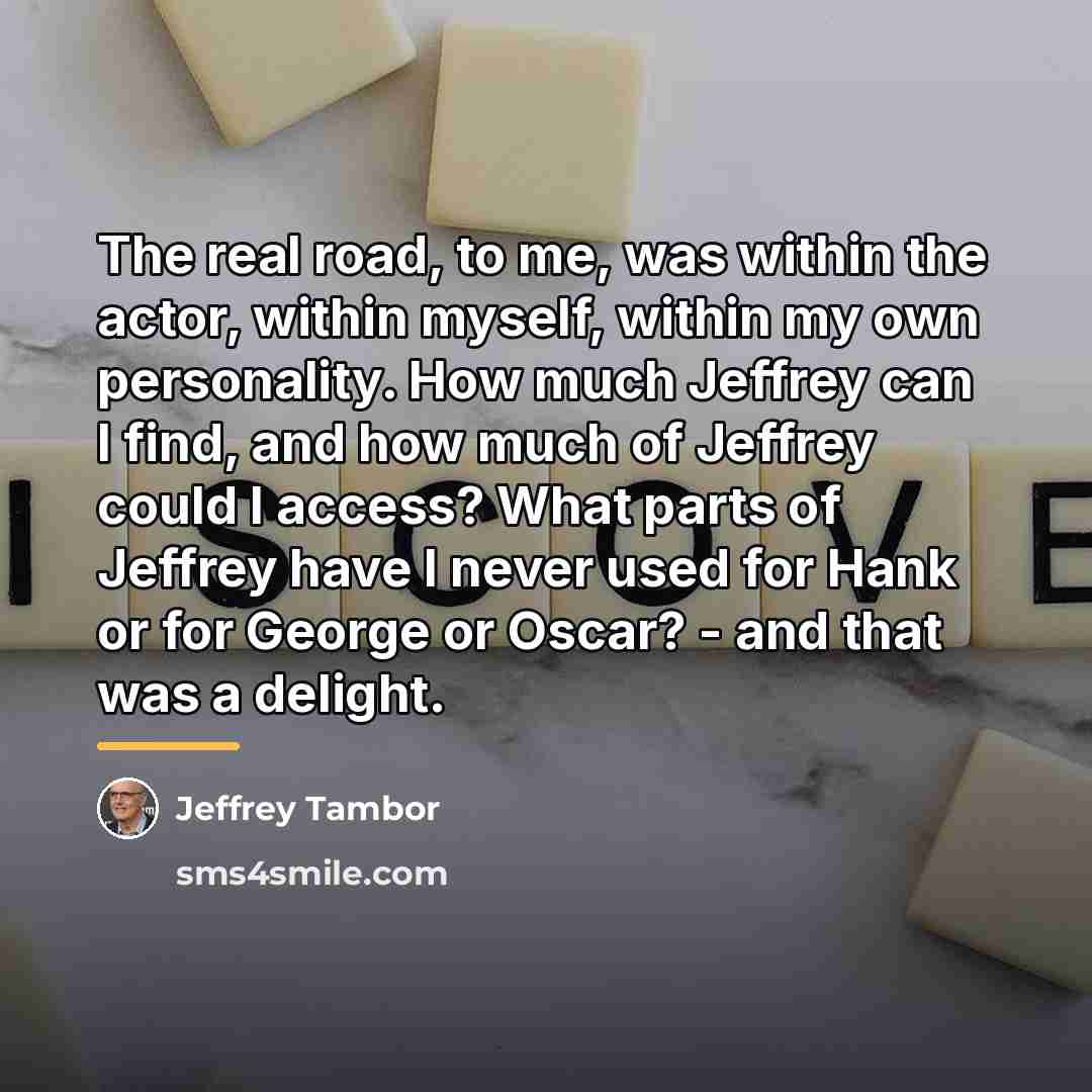 “The real road, to me, was within the actor, within…” quote by Jeffrey Tambor