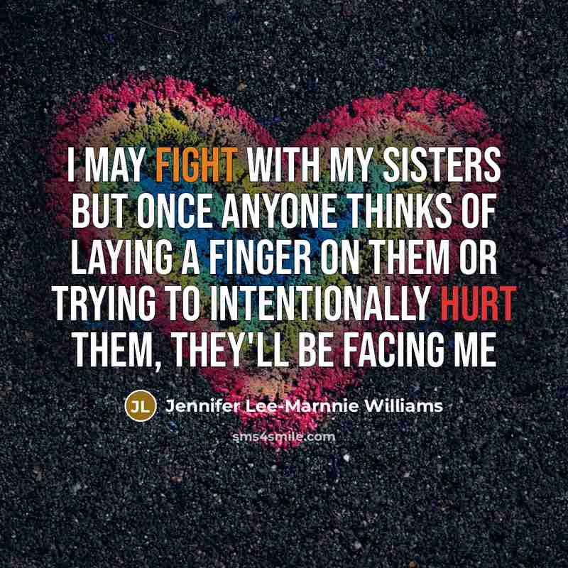 “I may fight with my sisters but once anyone thinks of laying a finger on them or trying to intentionally hurt them, they'll be facing me” quote by Jennifer Lee-Marnnie Williams