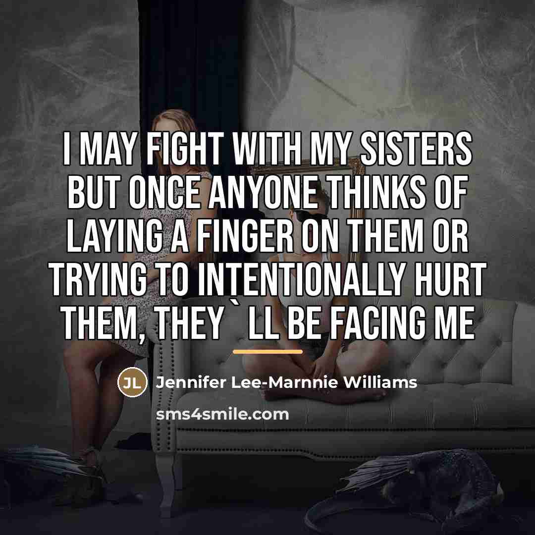 “I may fight with my sisters but once anyone thinks…” quote by Jennifer Lee-Marnnie Williams
