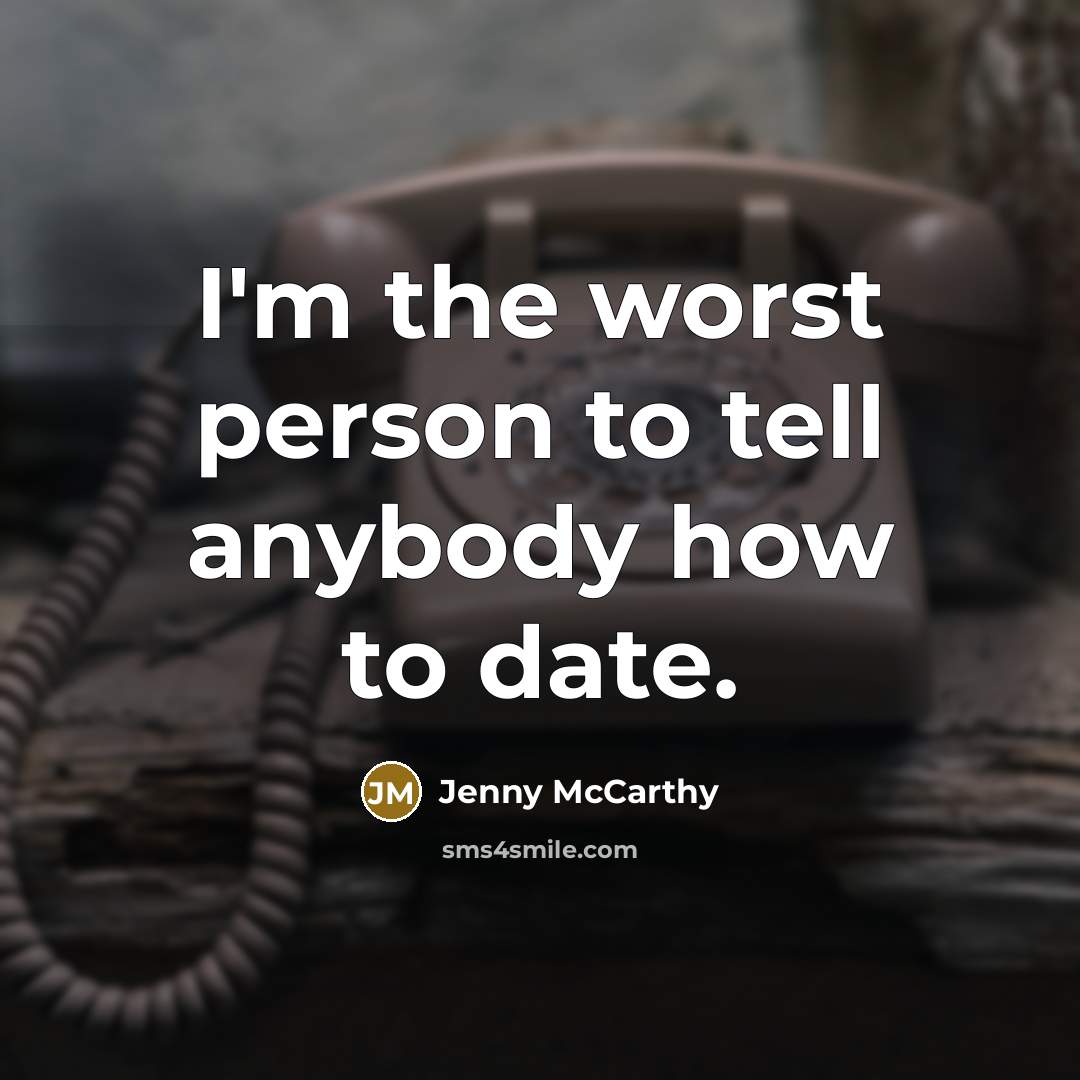 “I'm the worst person to tell anybody how to date.…” quote by Jenny McCarthy