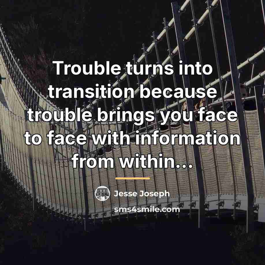 “Trouble turns into transition because trouble brings you face to…” quote by Jesse Joseph