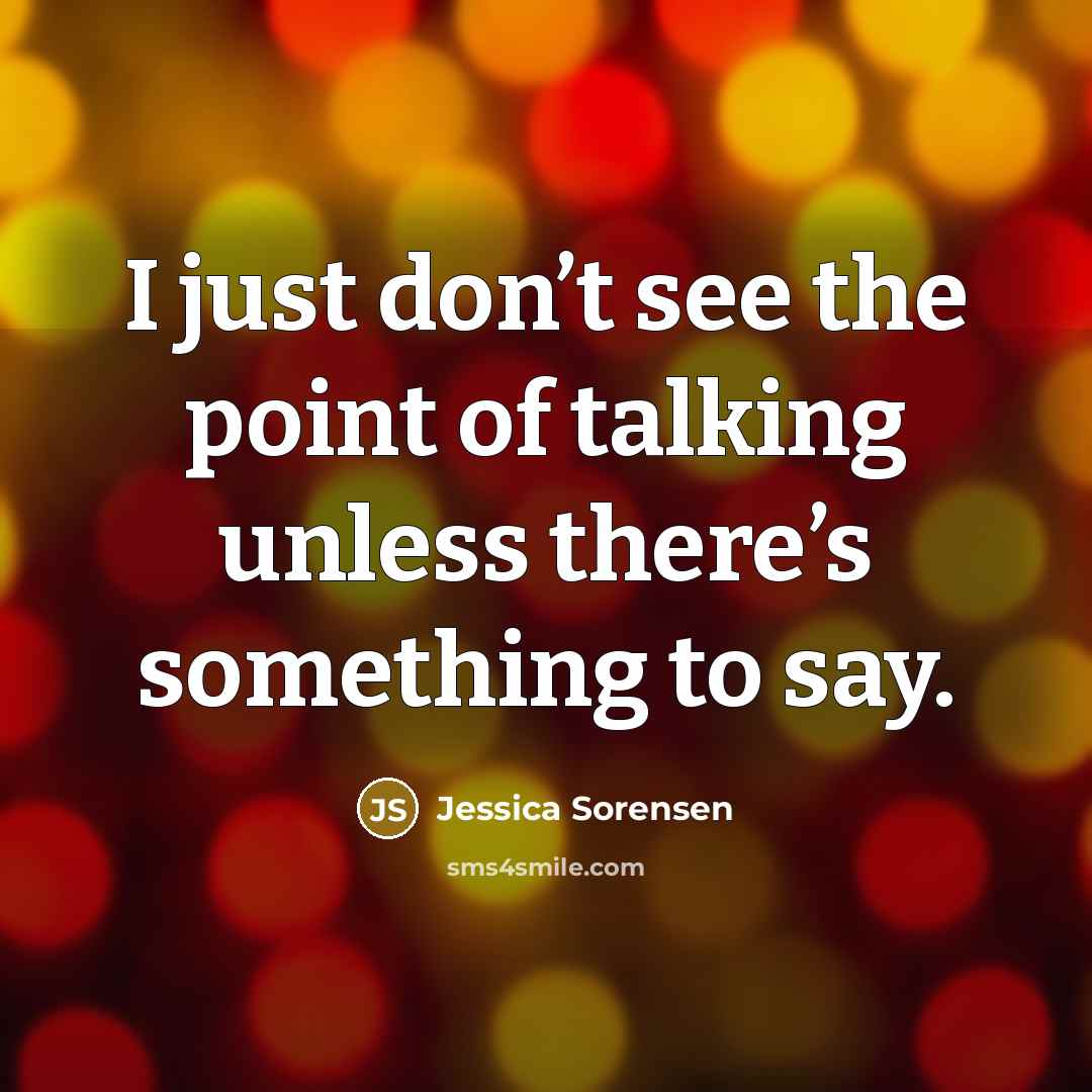 “I just don’t see the point of talking unless there’s…” quote by Jessica Sorensen
