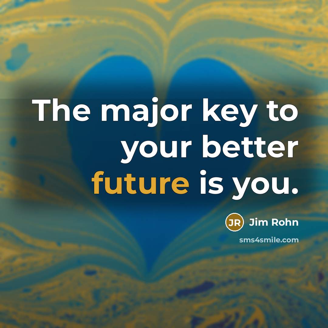 “The major key to your better future is you.…” quote by Jim Rohn