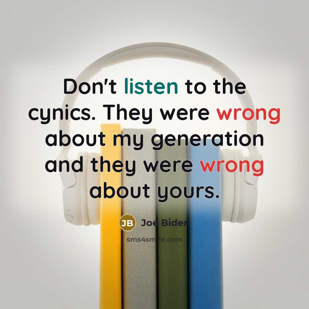 “Don't listen to the cynics. They were wrong about my…” quote by Joe Biden