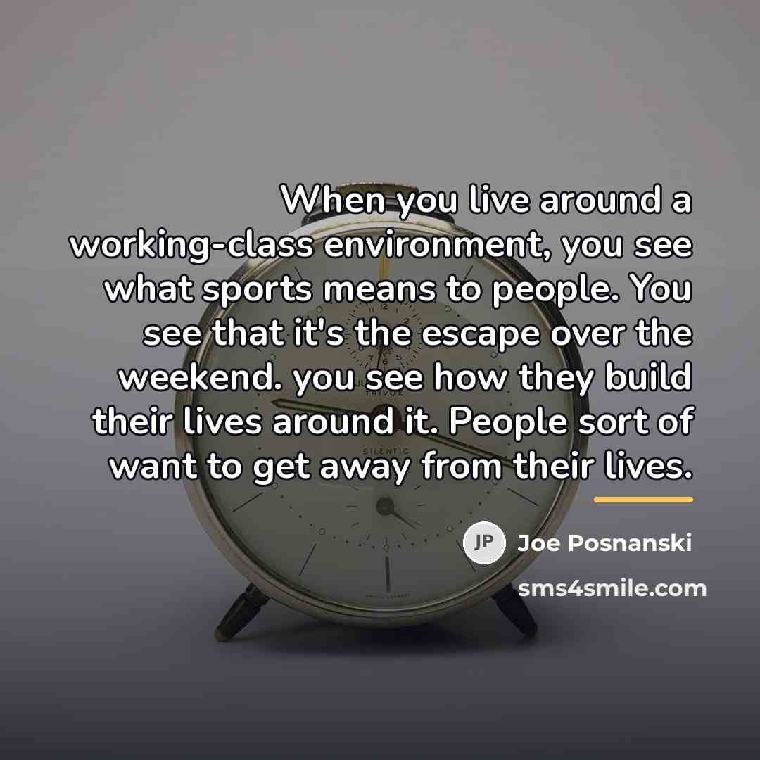 “When you live around a working-class environment, you see what…” quote by Joe Posnanski