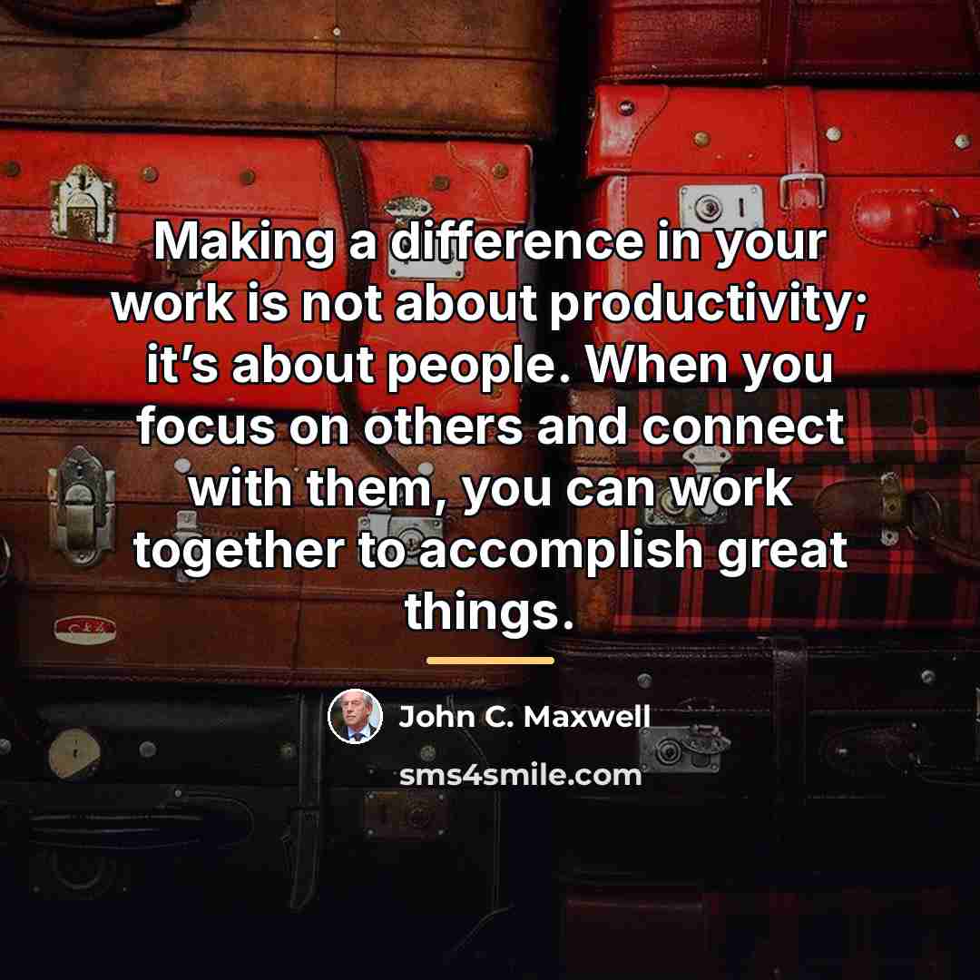 “Making a difference in your work is not about productivity;…” quote by John C. Maxwell