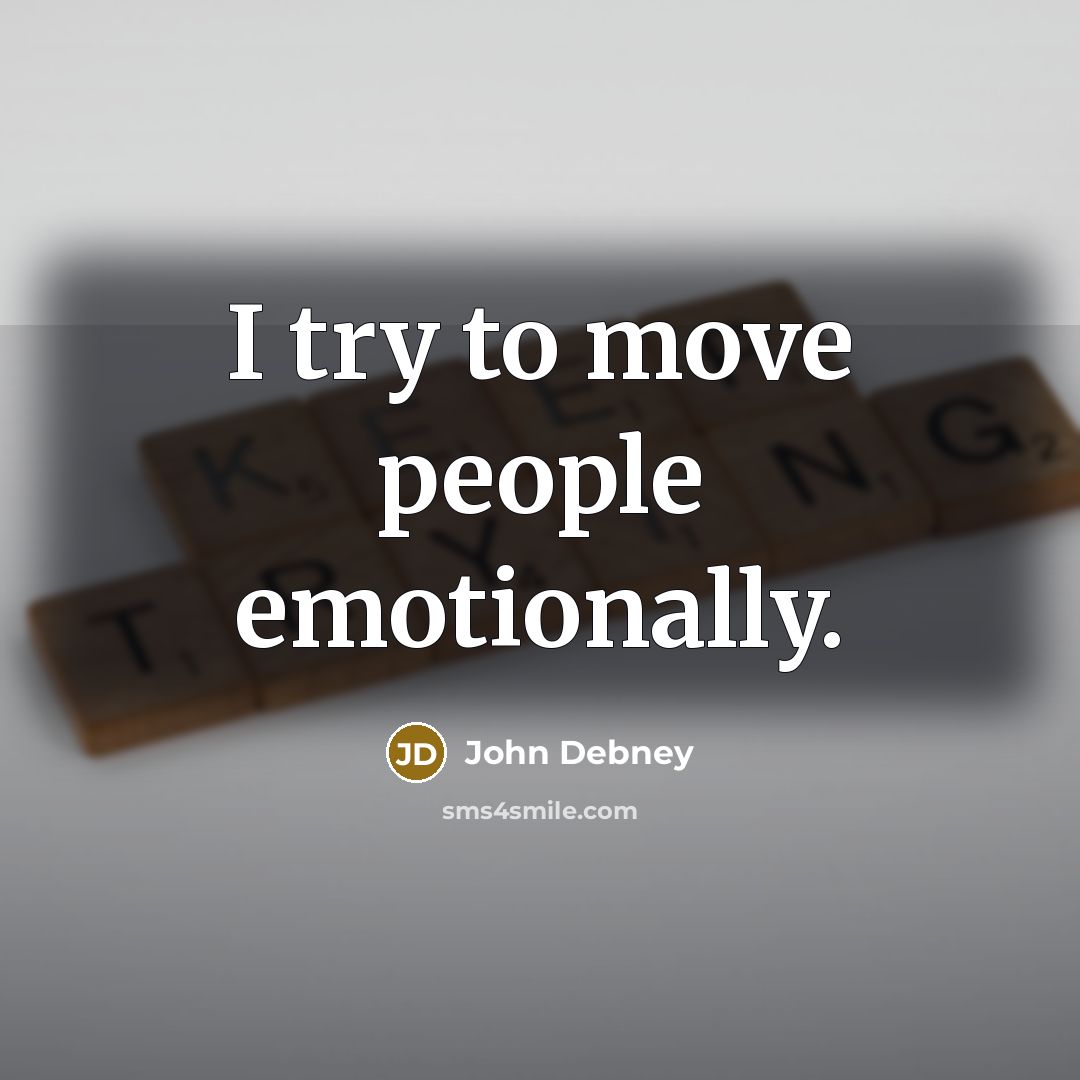 “I try to move people emotionally.…” quote by John Debney