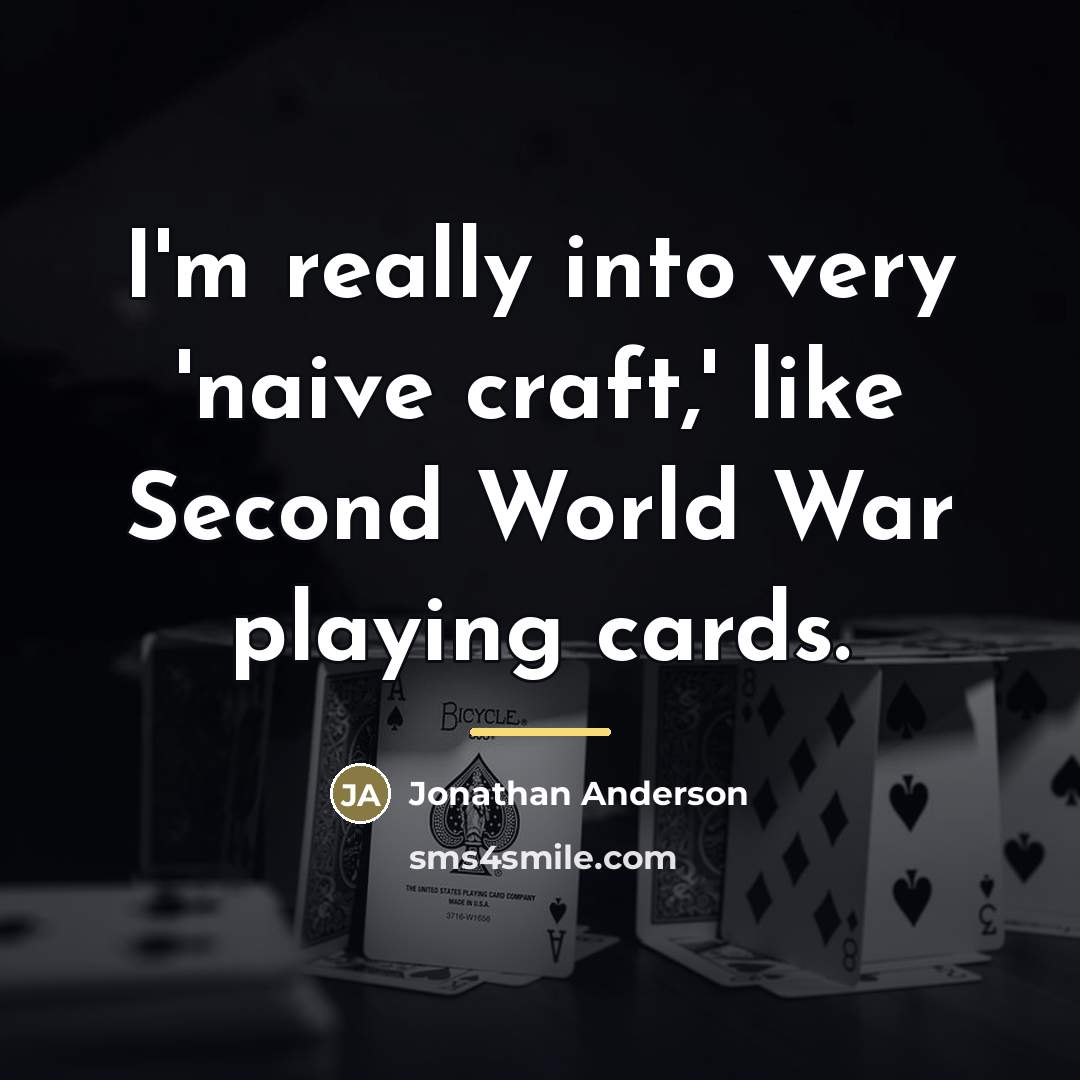 “I'm really into very 'naive craft,' like Second World War…” quote by Jonathan Anderson