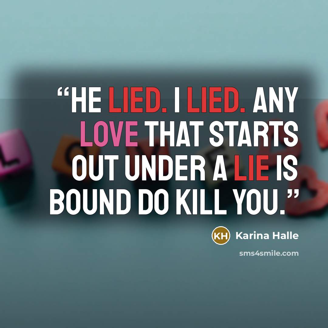 “He lied. I lied. Any love that starts out under a lie is bound do kill you.” quote by Karina Halle