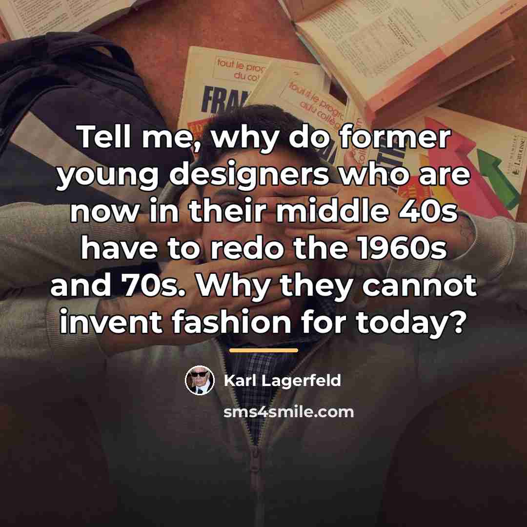 “Tell me, why do former young designers who are now…” quote by Karl Lagerfeld