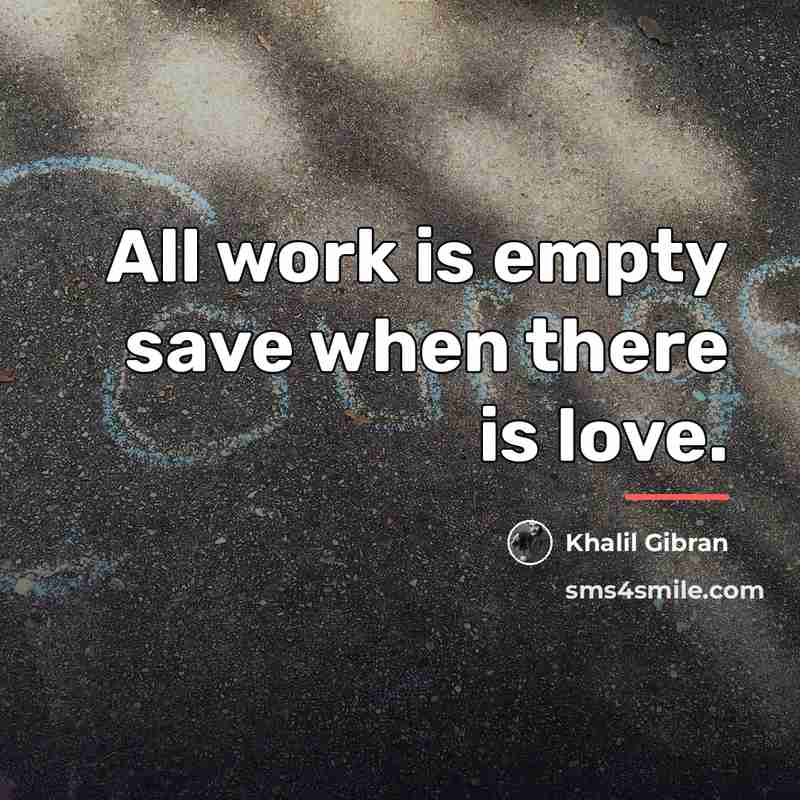 “All work is empty save when there is love.…” quote by Khalil Gibran