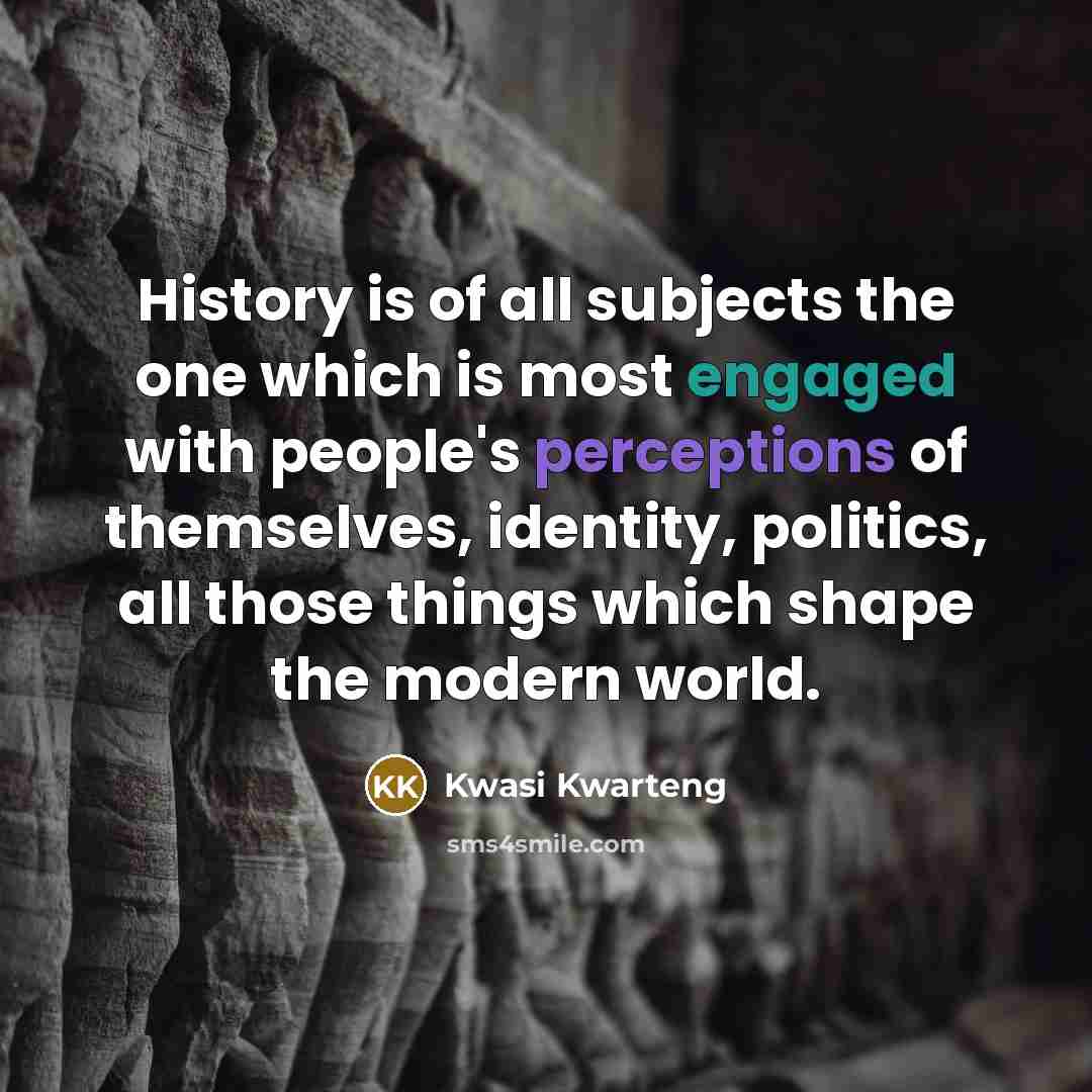 “History is of all subjects the one which is most…” quote by Kwasi Kwarteng