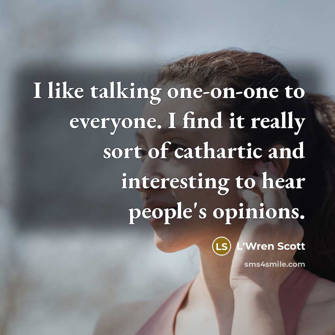 “I like talking one-on-one to everyone. I find it really…” quote by L'Wren Scott