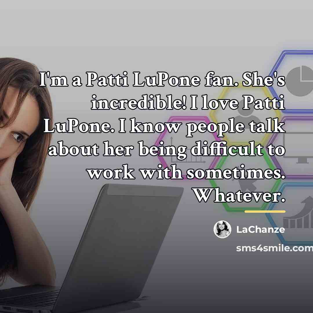 “I'm a Patti LuPone fan. She's incredible! I love Patti…” quote by LaChanze