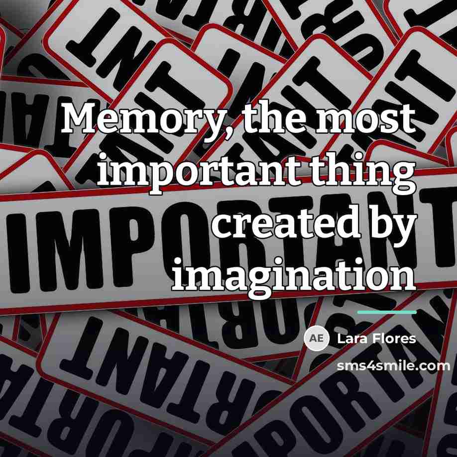 “Memory, the most important thing created by imagination…” quote by Lara Flores