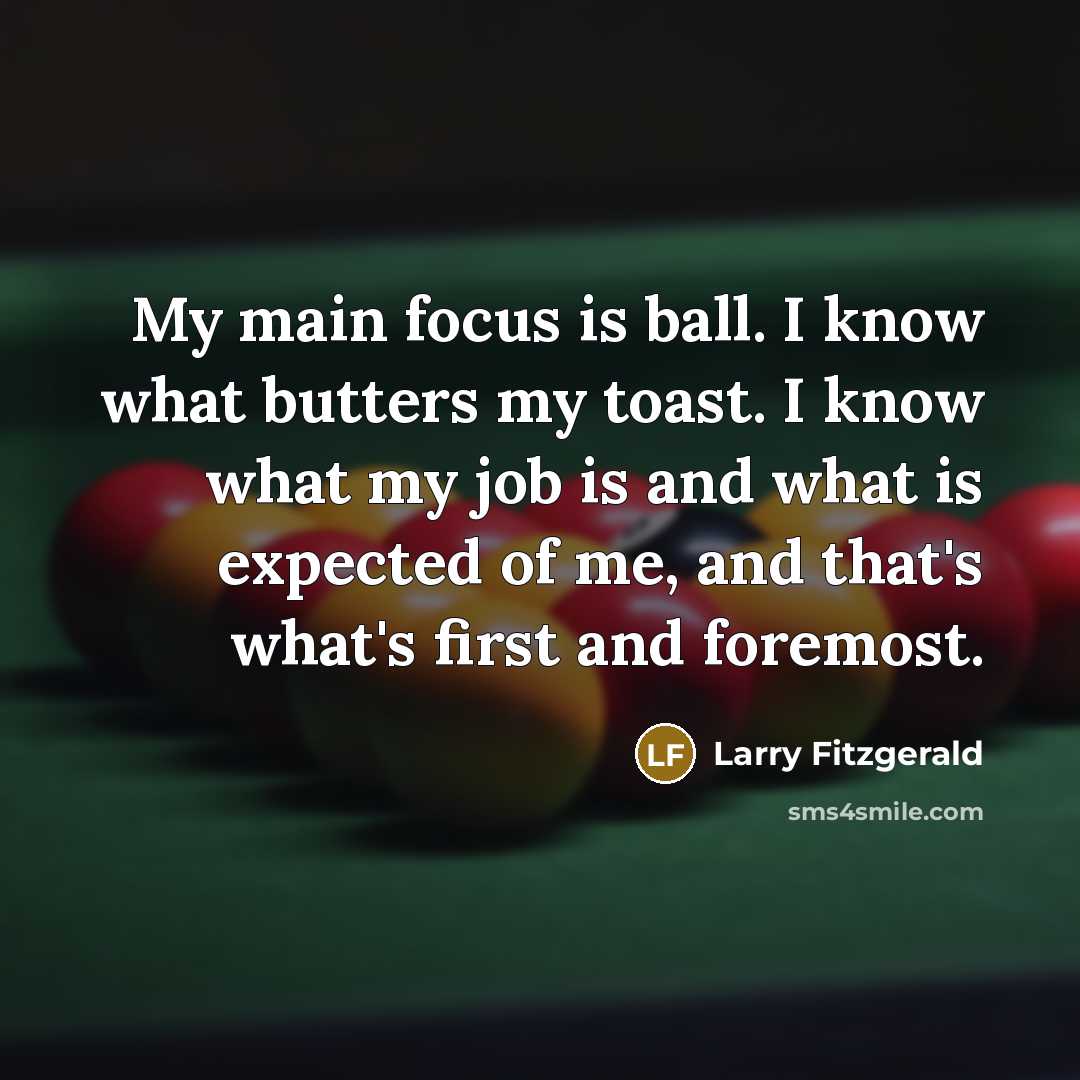 “My main focus is ball. I know what butters my…” quote by Larry Fitzgerald