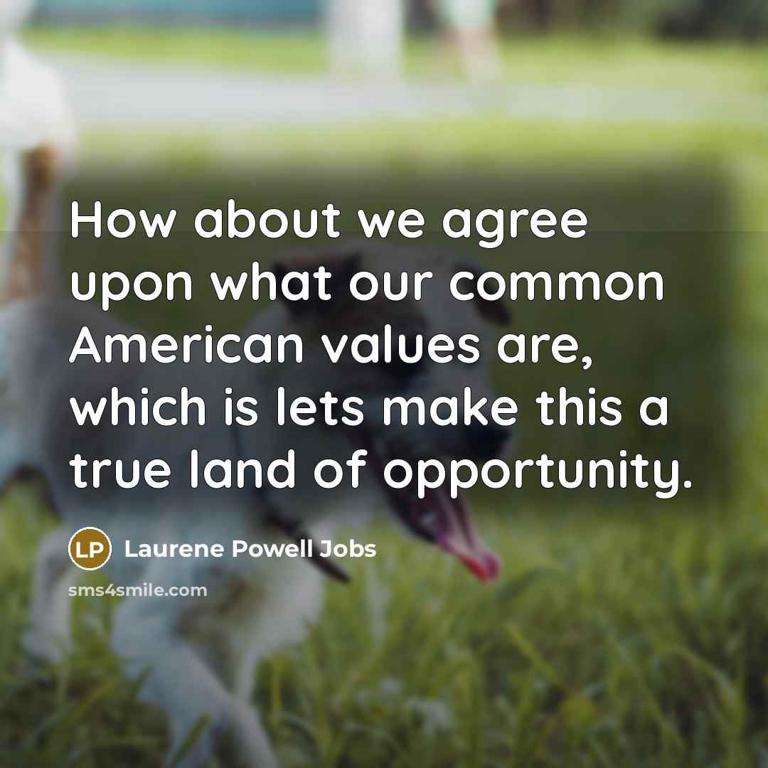 “How about we agree upon what our common American values…” quote by Laurene Powell Jobs