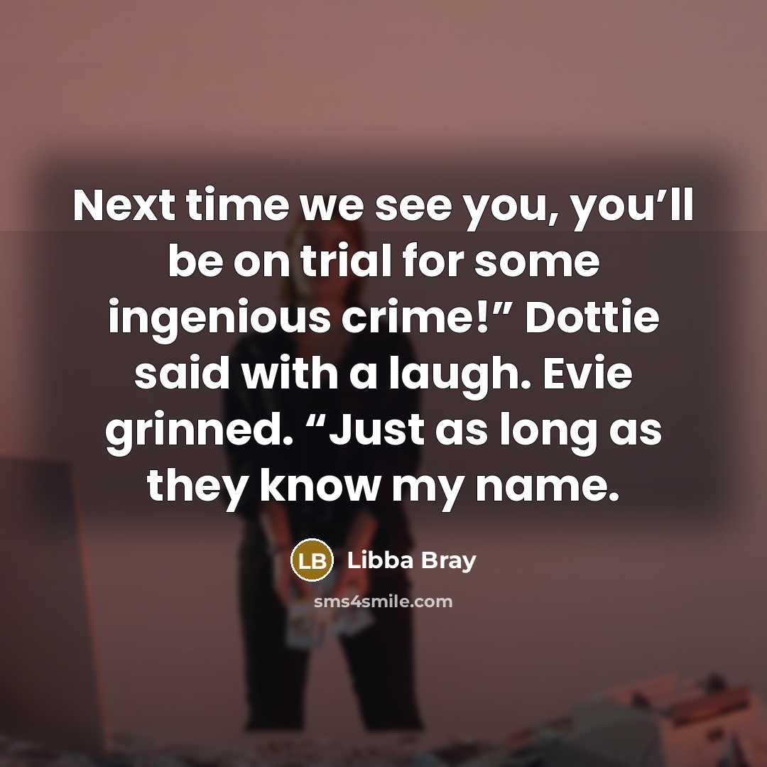“Next time we see you, you’ll be on trial for…” quote by Libba Bray