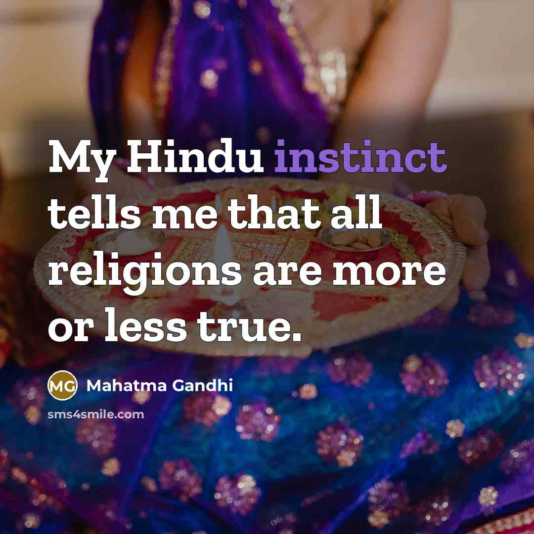 “My Hindu instinct tells me that all religions are more or less true.” quote by Mahatma Gandhi