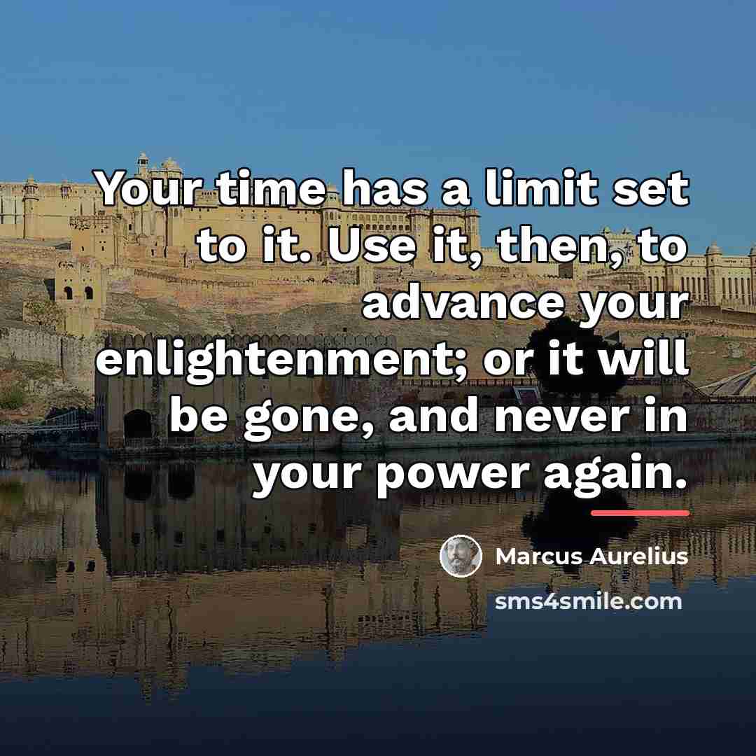 “Your time has a limit set to it. Use it,…” quote by Marcus Aurelius