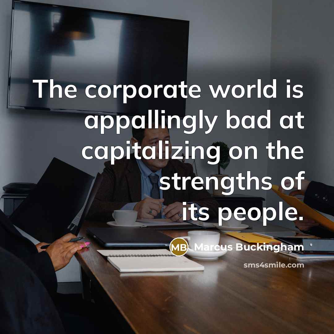 “The corporate world is appallingly bad at capitalizing on the…” quote by Marcus Buckingham