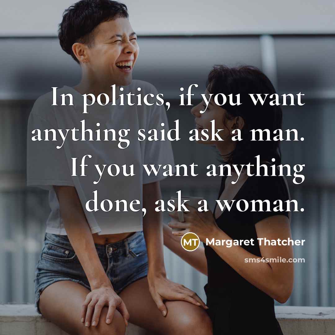 “In politics, if you want anything said ask a man.…” quote by Margaret Thatcher