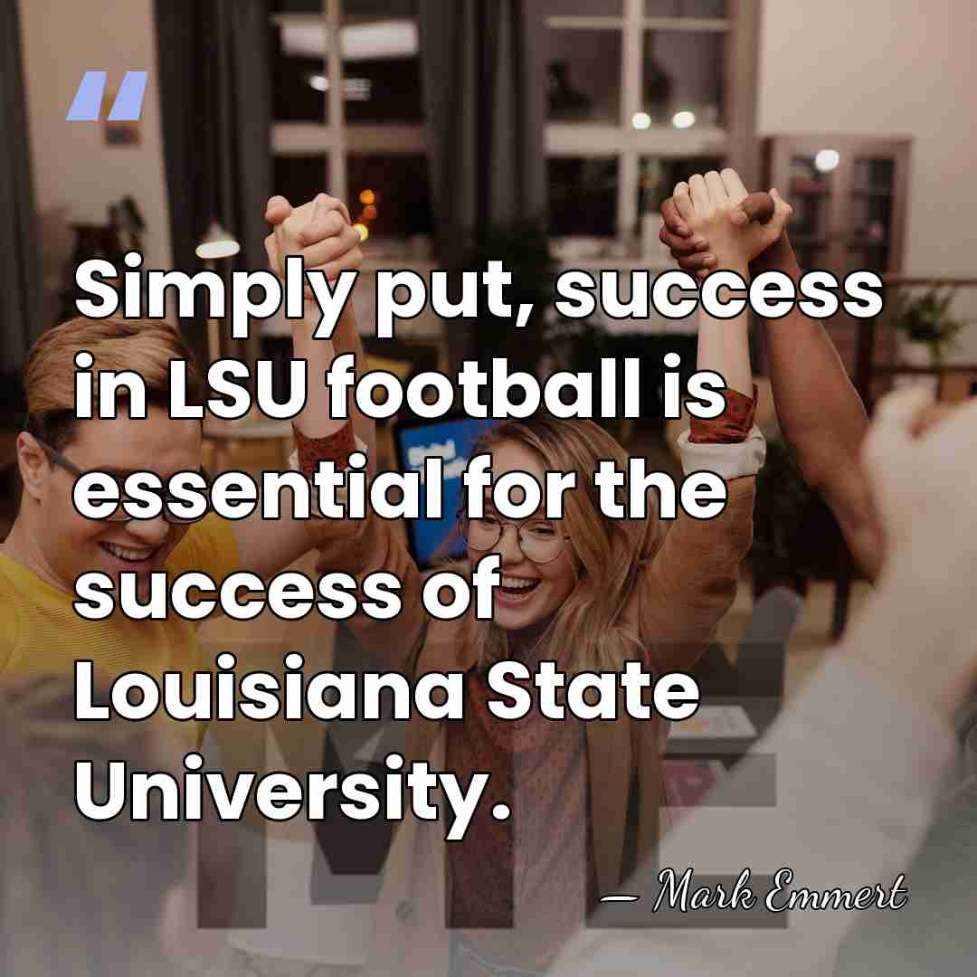 Simply put, success in LSU football is essential for the success of&hellip; - Mark Emmert