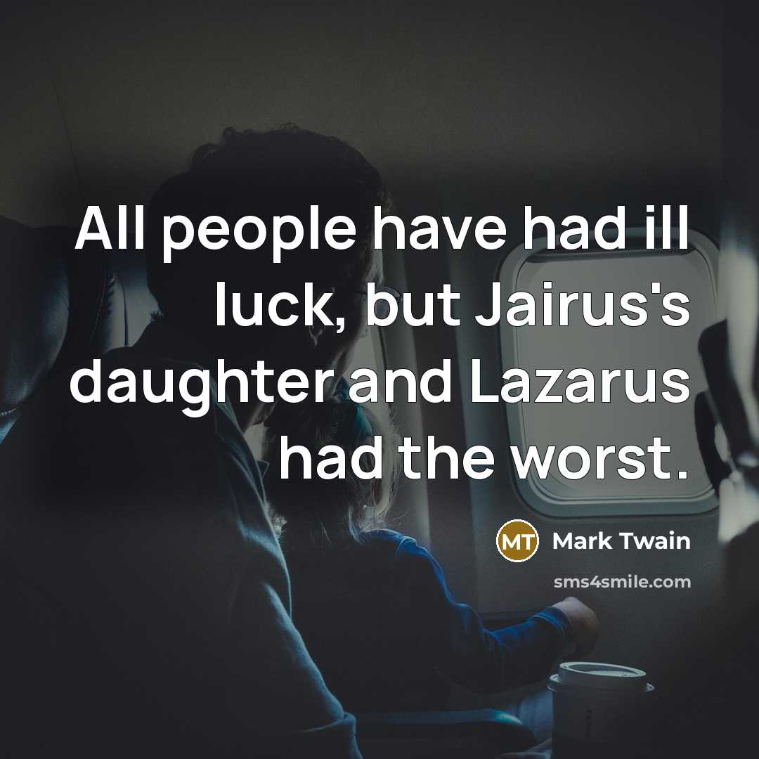 “All people have had ill luck, but Jairus's daughter and…” quote by Mark Twain