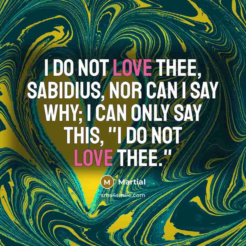 “I do not love thee, Sabidius, nor can I say…” quote by Martial