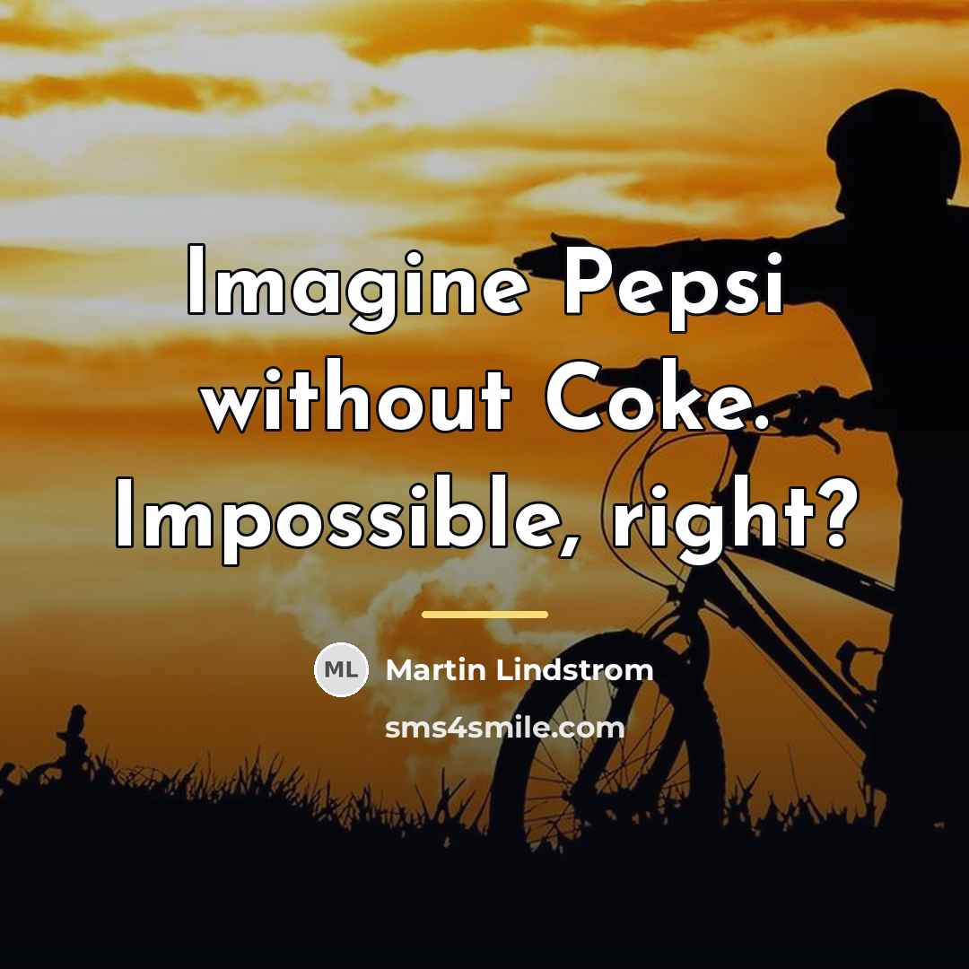“Imagine Pepsi without Coke. Impossible, right?…” quote by Martin Lindstrom