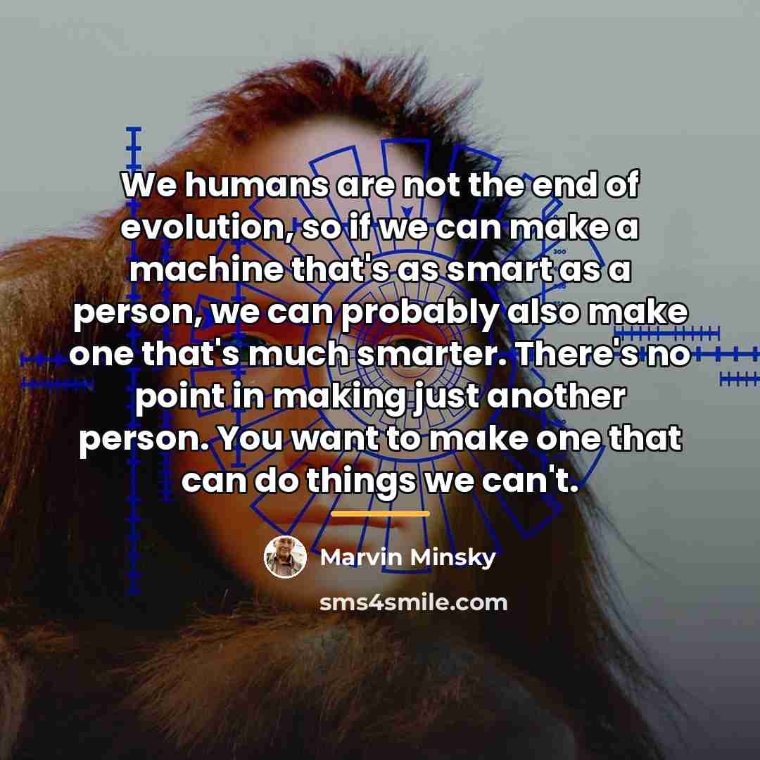 “We humans are not the end of evolution, so if…” quote by Marvin Minsky