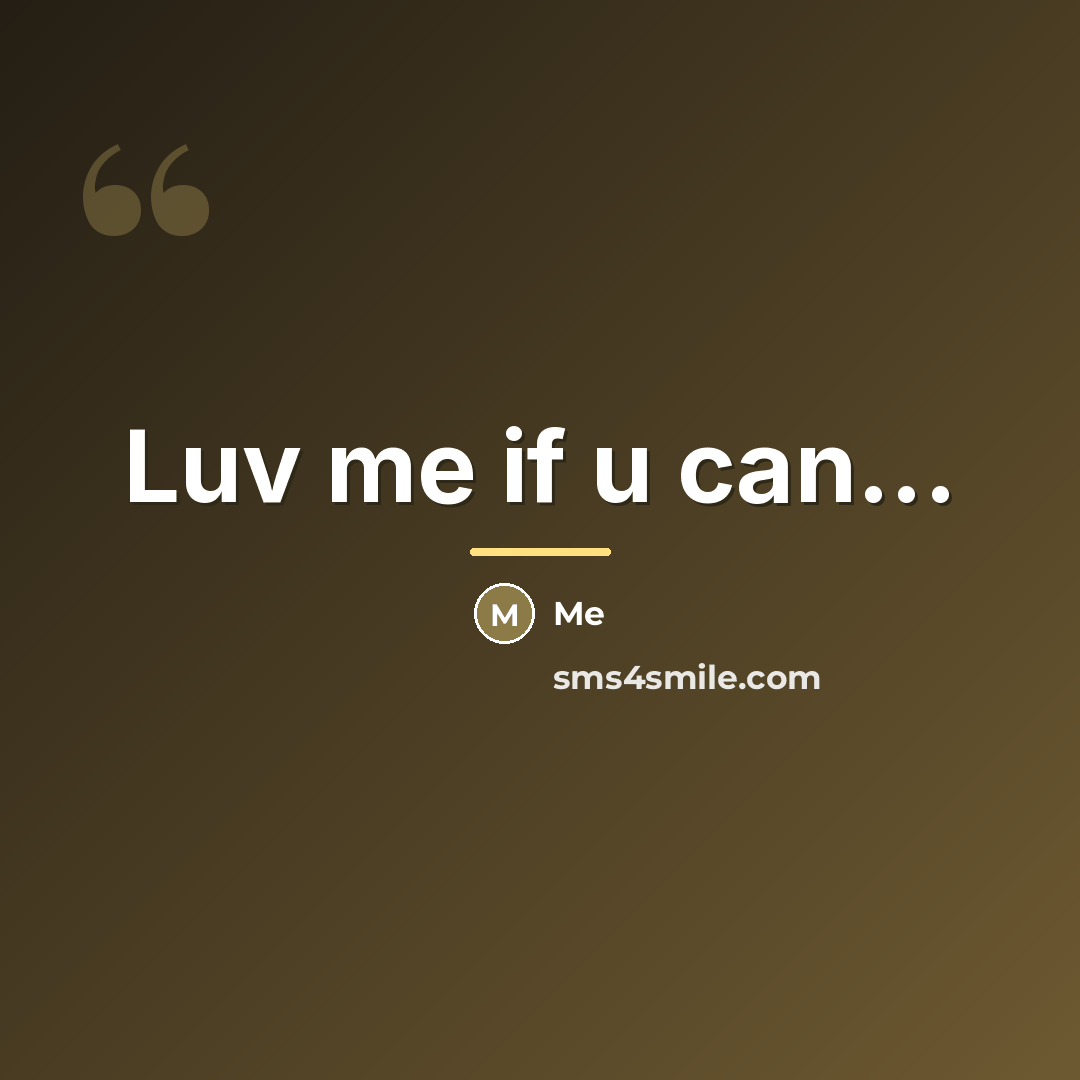 “Luv me if u can...…” quote by Me