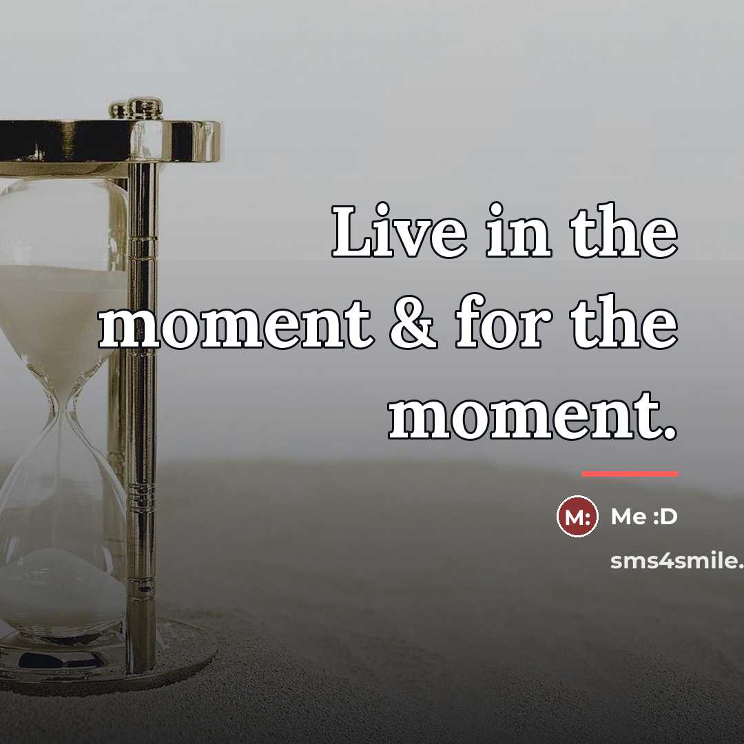 “Live in the moment & for the moment.…” quote by Me :D