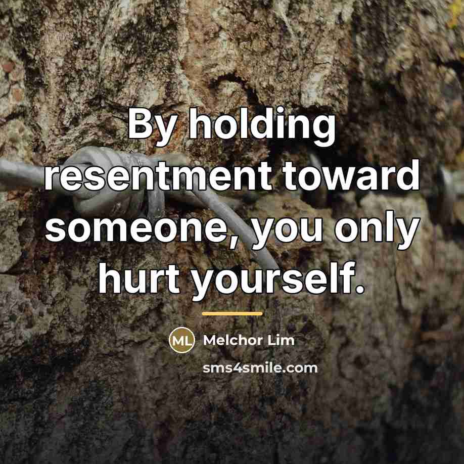 “By holding resentment toward someone, you only hurt yourself.…” quote by Melchor Lim