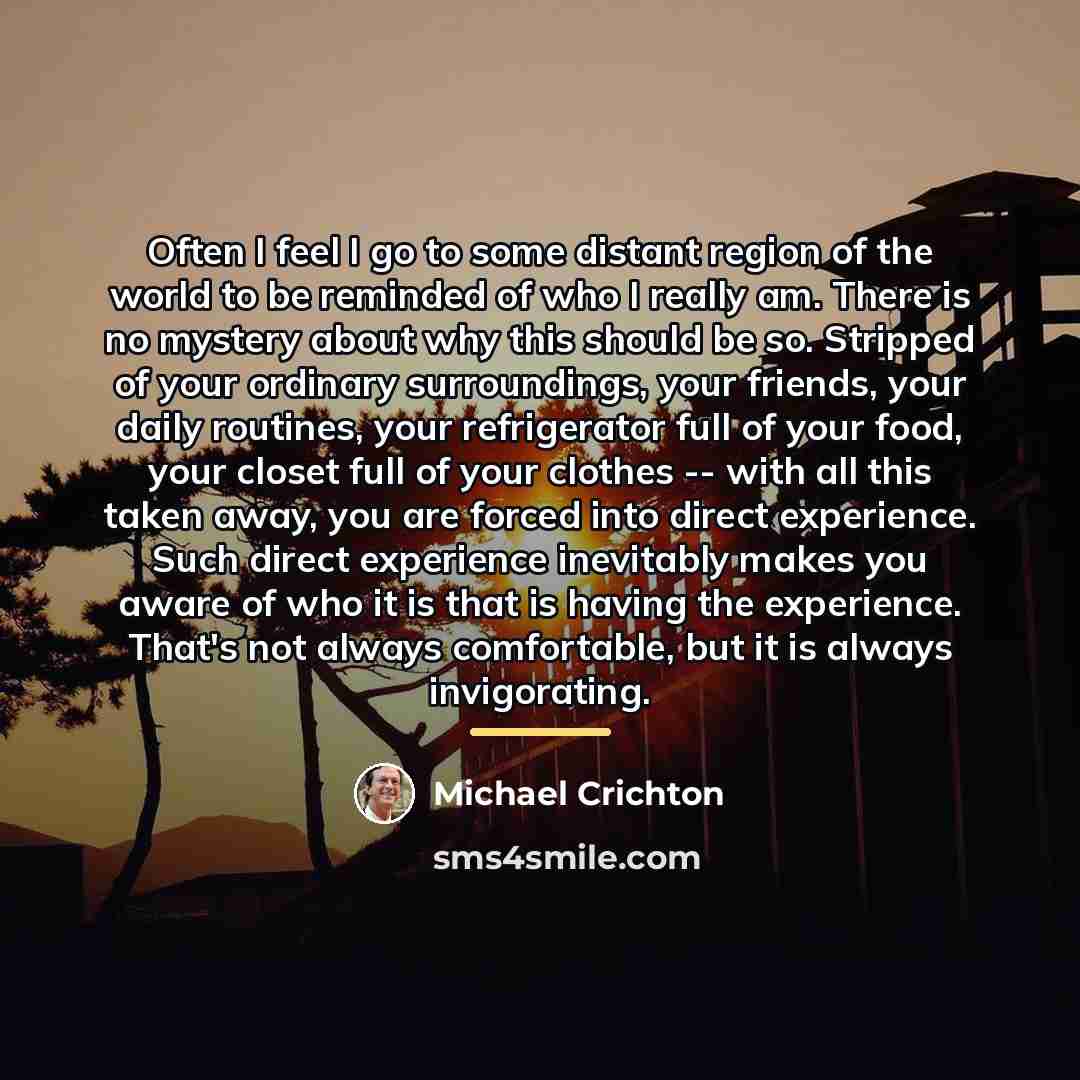 “Often I feel I go to some distant region of…” quote by Michael Crichton