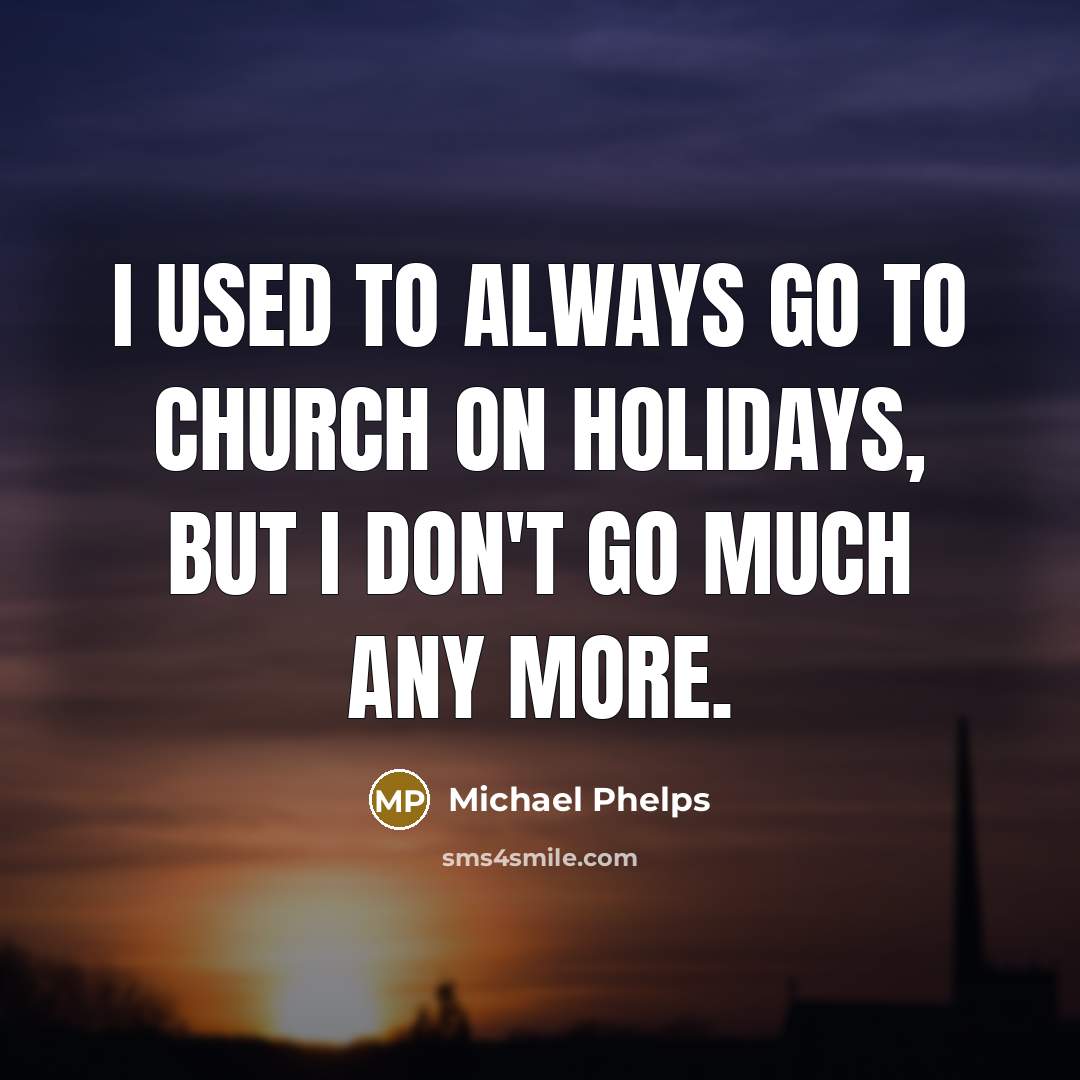 “I used to always go to church on holidays, but…” quote by Michael Phelps