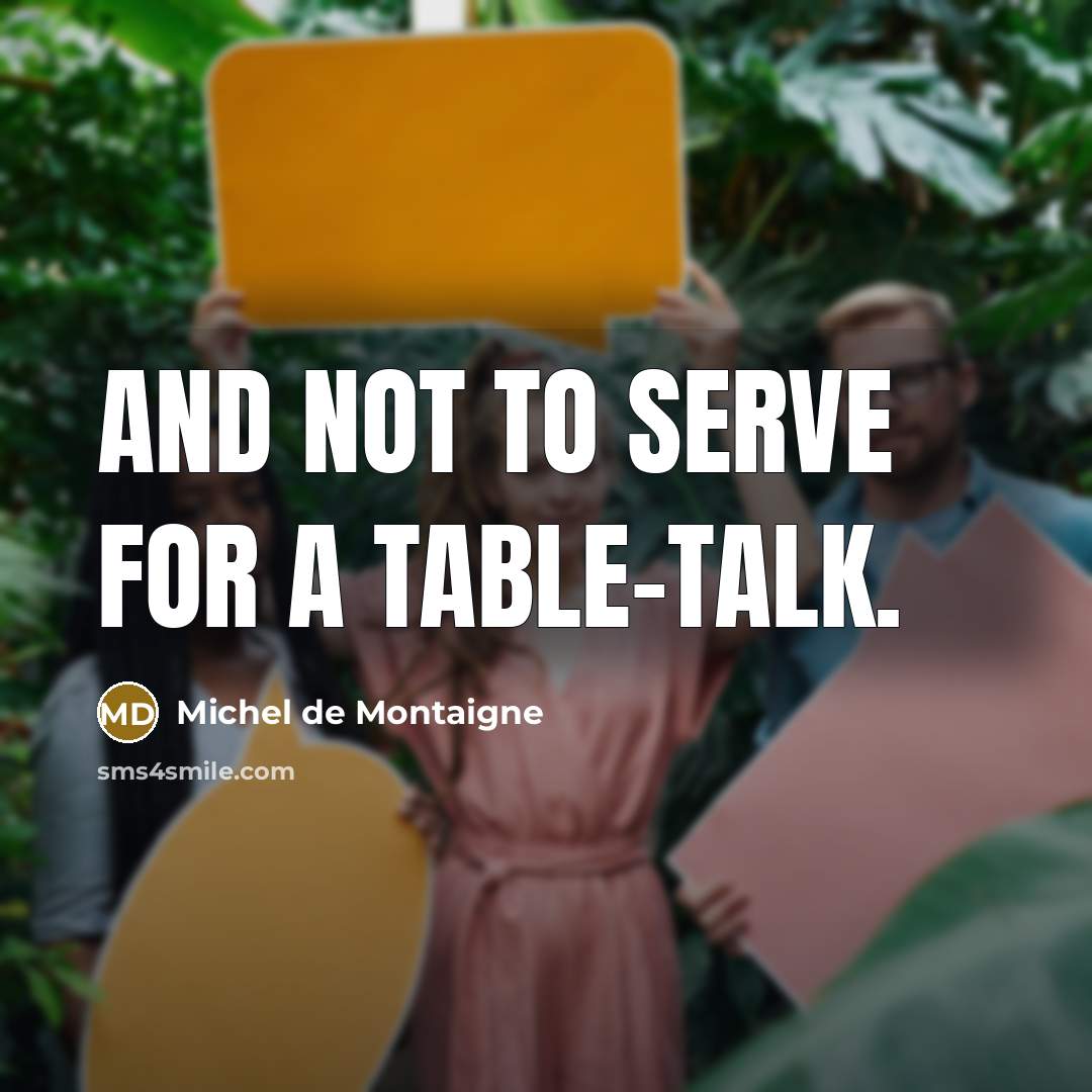 “And not to serve for a table-talk.…” quote by Michel de Montaigne