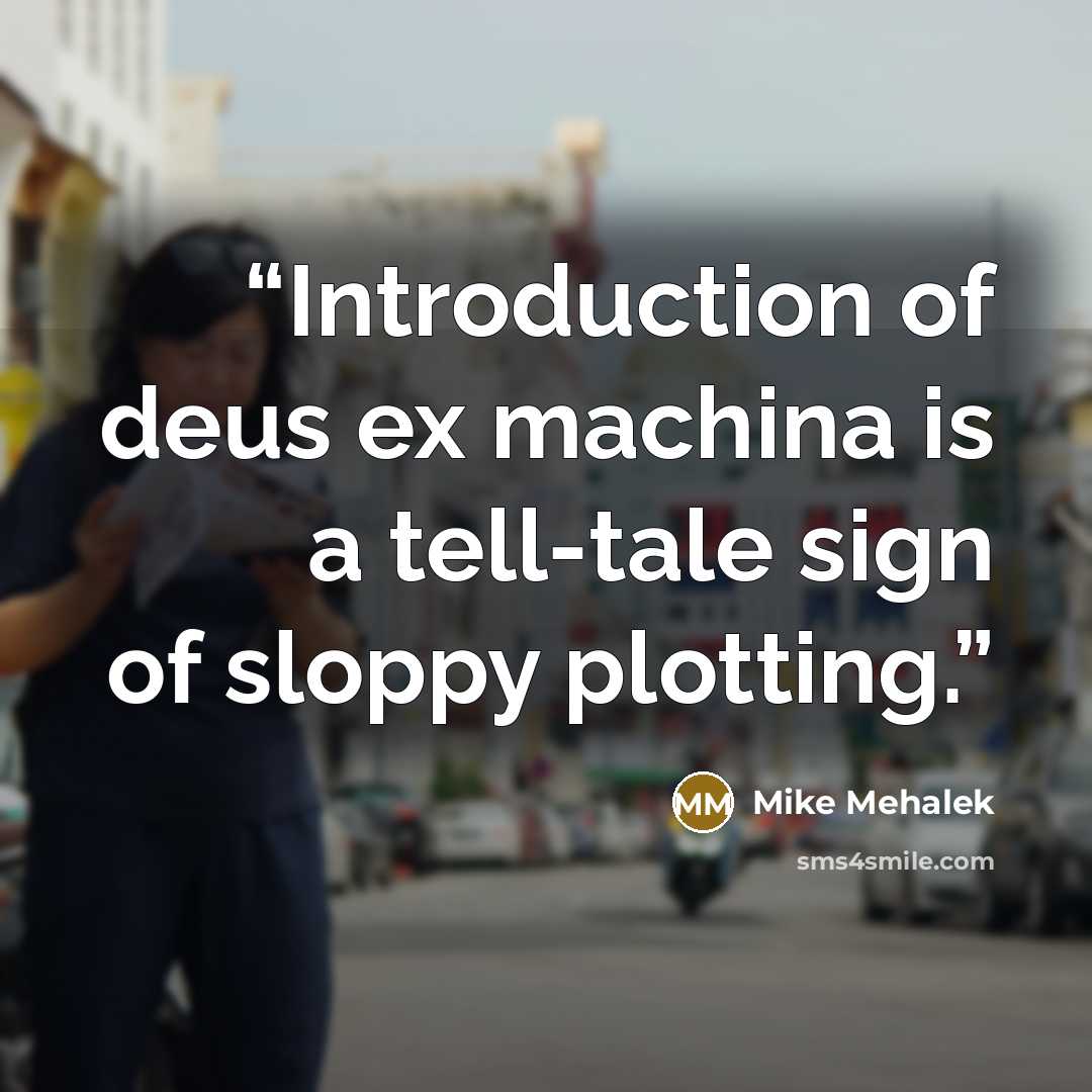 “Introduction of deus ex machina is a tell-tale sign of sloppy plotting.” quote by Mike Mehalek
