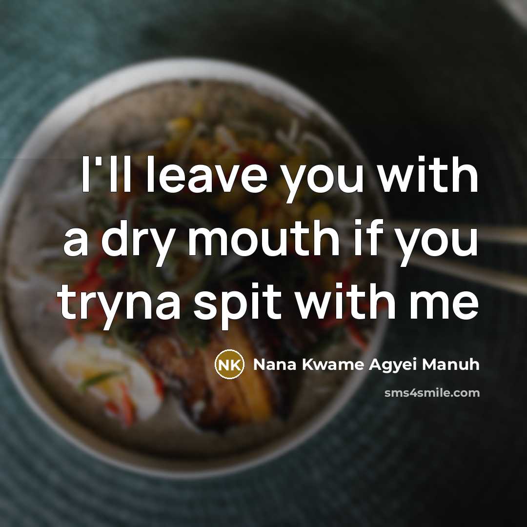 “I'll leave you with a dry mouth if you tryna…” quote by Nana Kwame Agyei Manuh